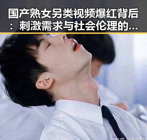 国产熟女另类视频爆红背后:刺激需求与社会伦理的博弈