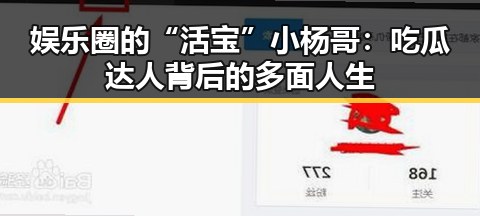 娱乐圈的“活宝”小杨哥：吃瓜达人背后的多面人生